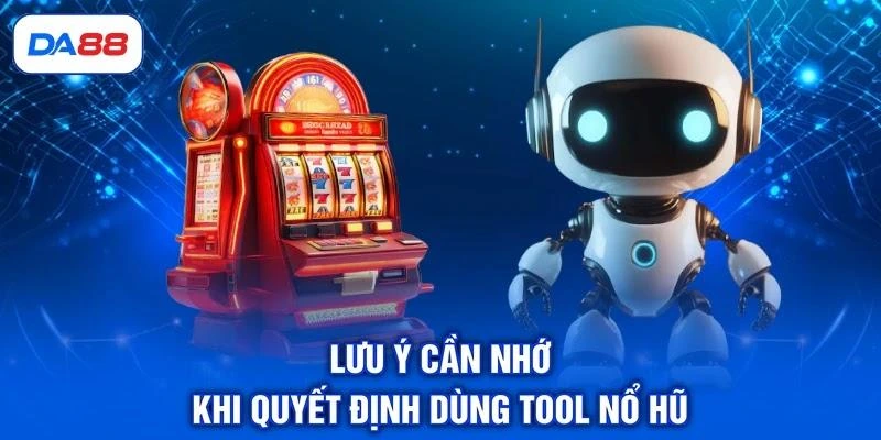 Lưu ý cần nhớ khi quyết định dùng tool nổ hũ